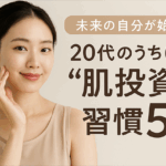 20代のうちに始めたい“肌投資”習慣5選｜未来の自分が喜ぶ美容ルーティン